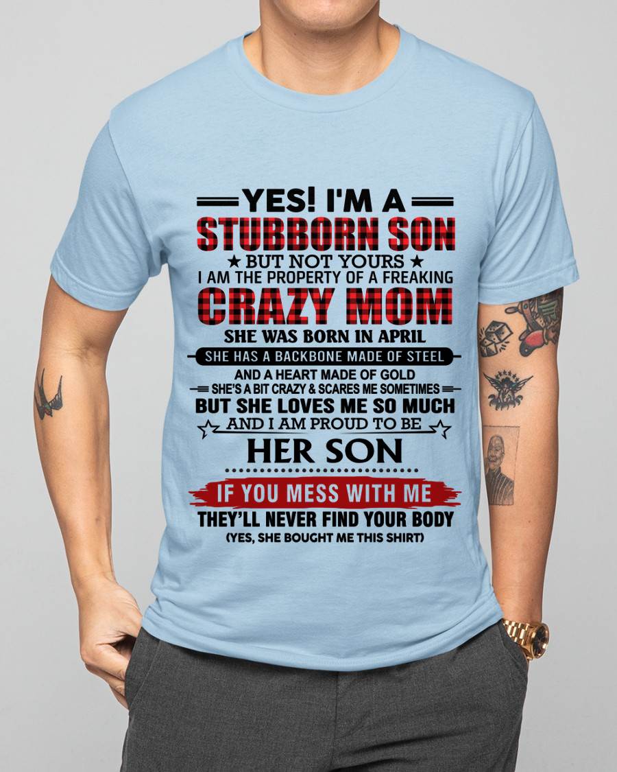 APRIL - YES! I'M A STUBBORN SON BUT NOT YOURS I AM THE PROPERTY OF A FREAKING CRAZY MOM - FROM MOM - TLEE04 (SKU26T-01111-04)