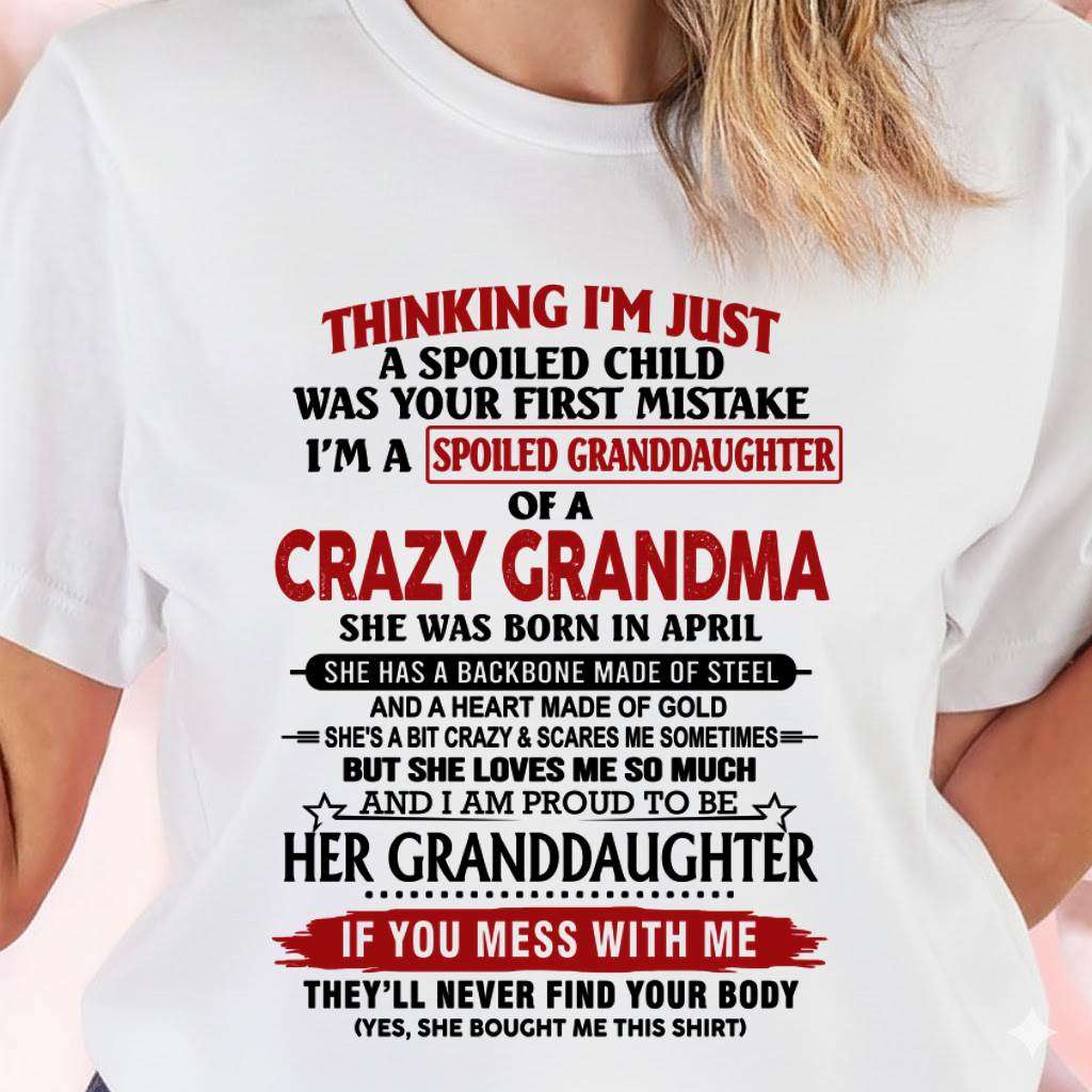 APRIL- THINKING I’M JUST A SPOILED CHILD WAS YOUR FIRST MISTAKE I’M A SPOILED GRANDDAUGHTER OF A CRAZY GRANDMA - FROM GRANDMA - TLEE04 (SKU12-324-04)