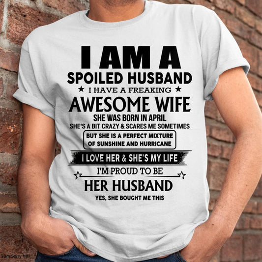 April - I Am A Spoiled Husband I Have A Freaking Awesome Wife - Gift For Husband From Wife - TLEE04 (SKU-HUS-TS-04)