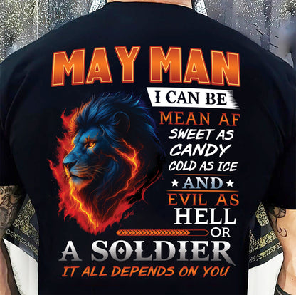 MAY MAN I CAN BE MEAN AF SWEET AS CANDY COLD AS ICE AND EVIL AS HELL OR A SOLDIER IT ALL DEPENDS ON YOU - GIFT FOR MAN - TLEE05 (SKU10-31-05)