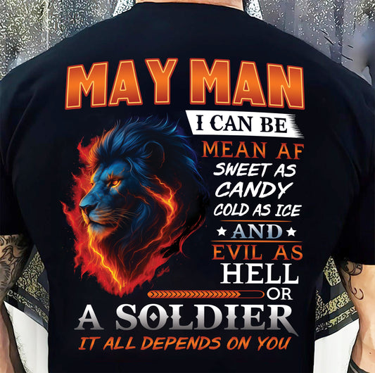 MAY MAN I CAN BE MEAN AF SWEET AS CANDY COLD AS ICE AND EVIL AS HELL OR A SOLDIER IT ALL DEPENDS ON YOU - GIFT FOR MAN - TLEE05 (SKU10-31-05)