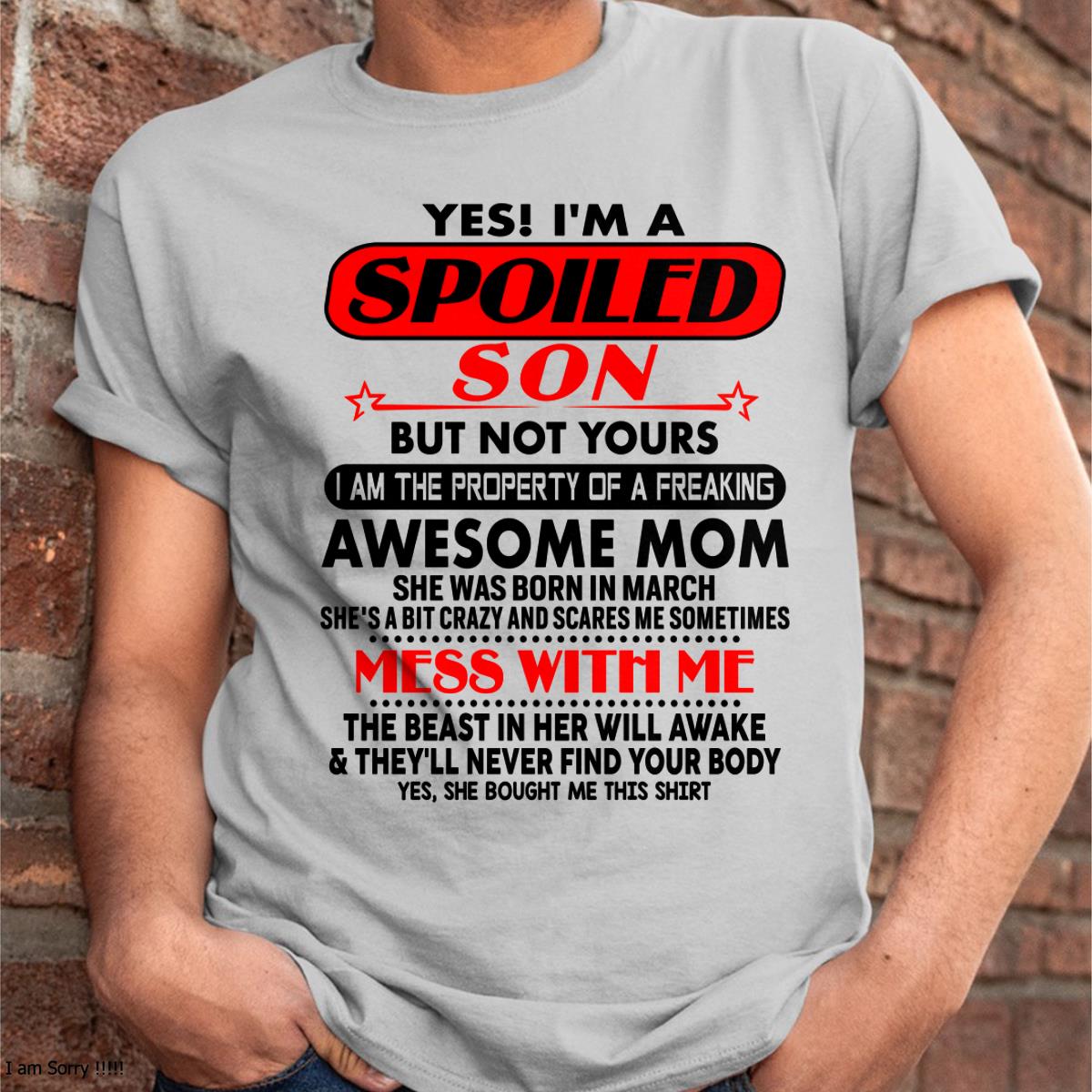 March - I am Spoiled Son - Gift For Son From Mom - TLEE03 - (SKU-T1206MS-03)