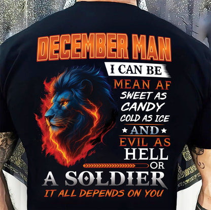 DECEMBER MAN I CAN BE MEAN AF SWEET AS CANDY COLD AS ICE AND EVIL AS HELL OR A SOLDIER IT ALL DEPENDS ON YOU - GIFT FOR MAN - TLEE12 (SKU10-31-12)