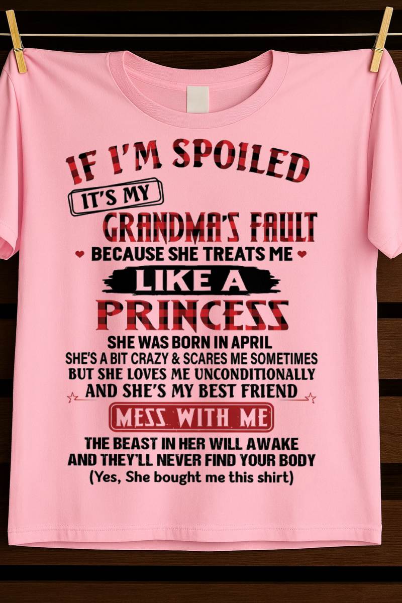 APRIL - IF I'M SPOILED IT'S MY GRANDMA'S FAULT BECAUSE SHE TREATS ME LIKE A PRINCESS - FROM GRANDMA - TLEE04 (SKU07-92-04)