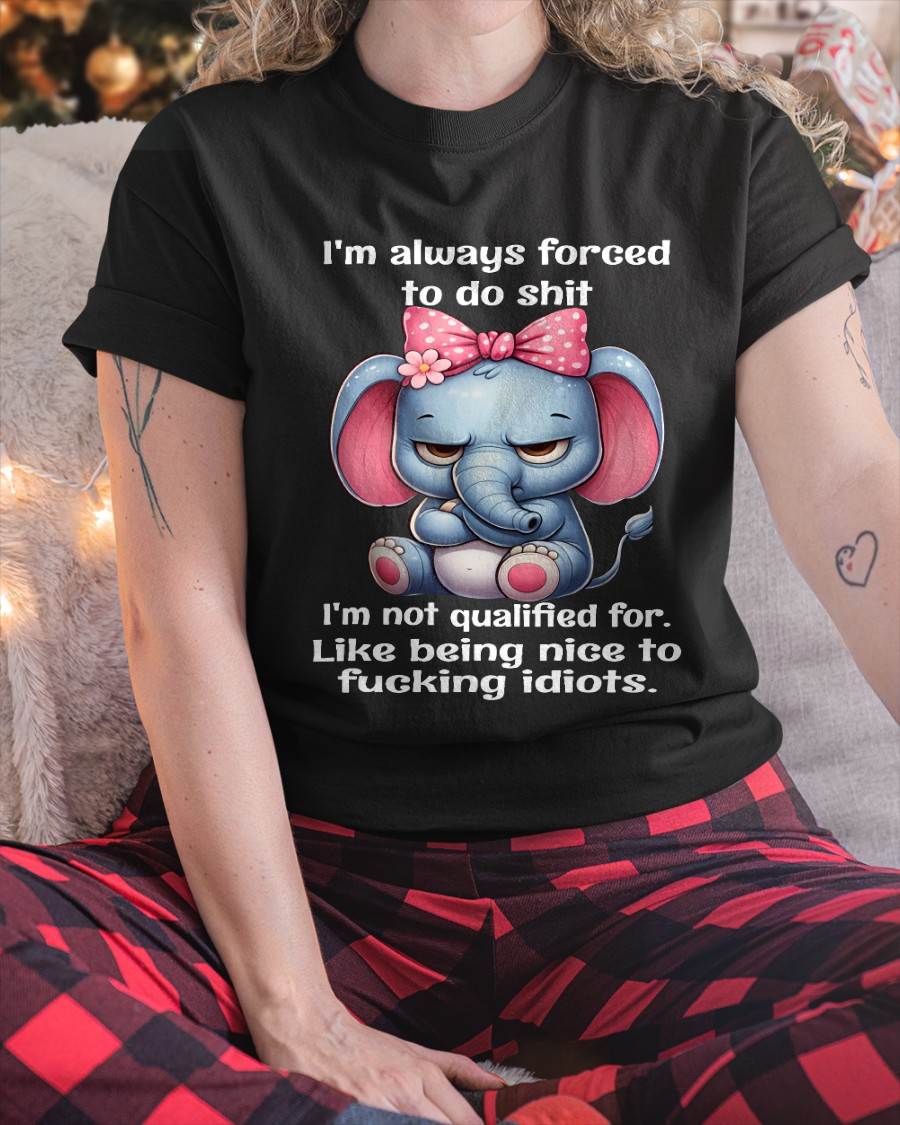 NOT QUALIFIED FOR IDIOTS – SAVAGE ELEPHANT ATTITUDE WITH A CUTE BOW - FOR WOMEN - TLEE00 BIRTHDAY