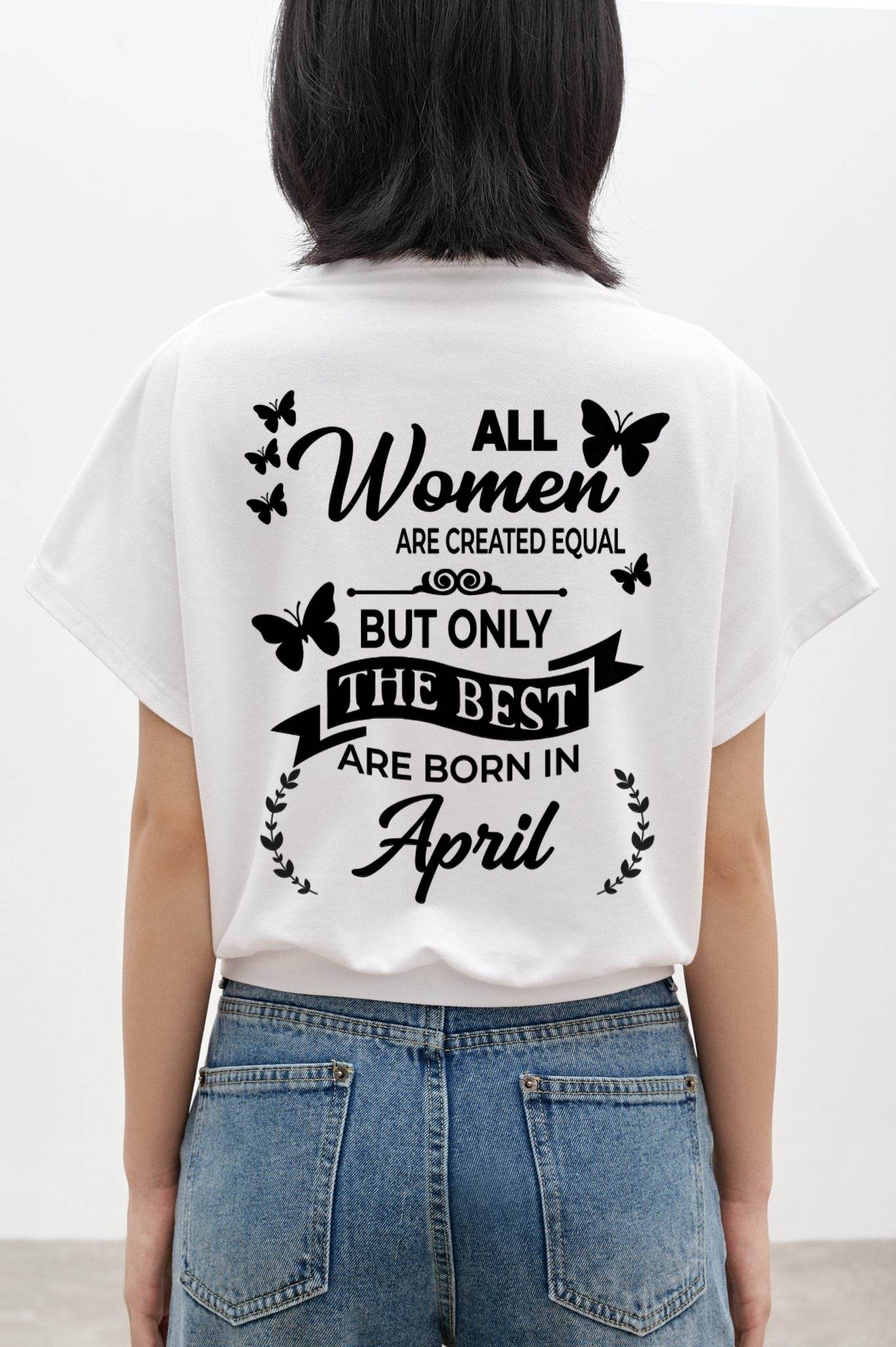 APRIL – FUNNY WOMEN’S SHIRT, BEST GIRLS BORN THIS MONTH - FOR WOMEN - TLEE04 (SKU2604-168-04)