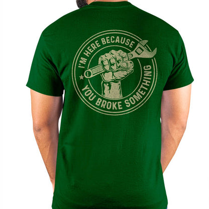 I'm Here Because You Broke Something - Gift For Mechanic - TLEE (SKUM08-D04)
