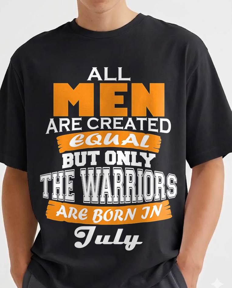 JULY WARRIORS ARE NOT CREATED, THEY ARE BORN - FOR MAN - TLEE07 (SKU2605-59-07)