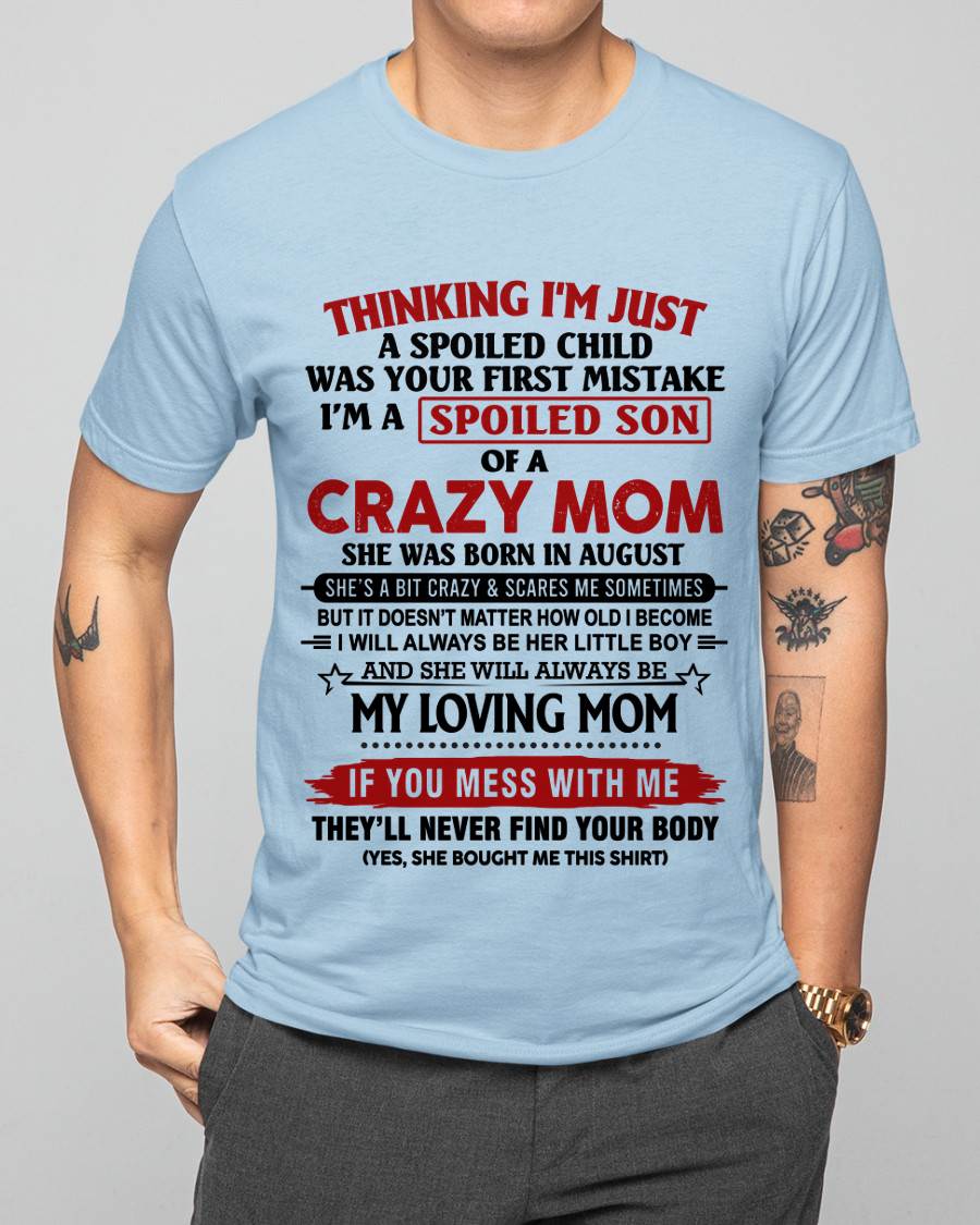 AUGUST - THINKING I’M JUST A SPOILED CHILD WAS YOUR FIRST MISTAKE  I’M A SPOILED SON OF A CRAZY MOM - FROM MOM - TLEE08 (SKU2602-06-08)