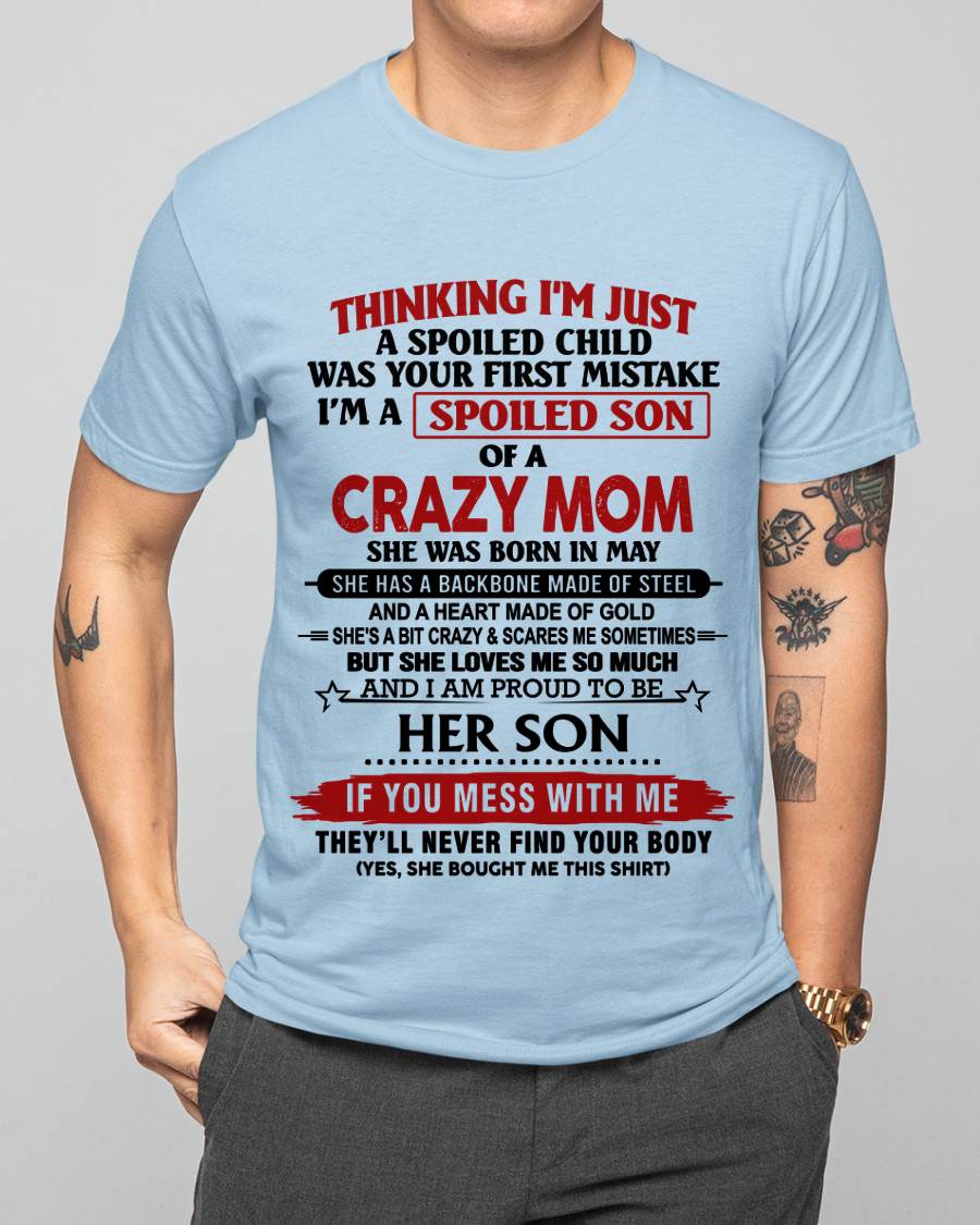 MAY - THINKING I'M JUST A SPOILED CHILD WAS YOUR FIRST MISTAKE I'M A SPOILED SON OF A CRAZY MOM - FROM MOM - TLEE05 (SKU26T-01180-05)