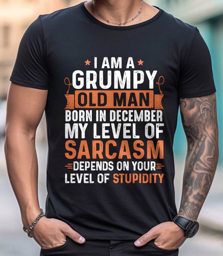 DECEMBER - SARCASTIC LEVEL: DEPENDS ON YOUR STUPIDITY SHIRT - GIFT FOR MAN - TLEE12 (SKU10-70-12)