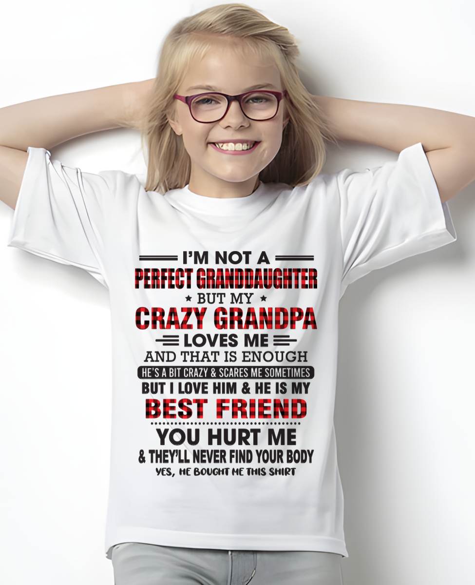 I'M NOT A PERFECT GRANDDAUGHTER BUT MY CRAZY GRANDPA LOVES ME AND THAT IS ENOUGH - FROM GRANDPA - TLEE00 (SKU11-12-00)