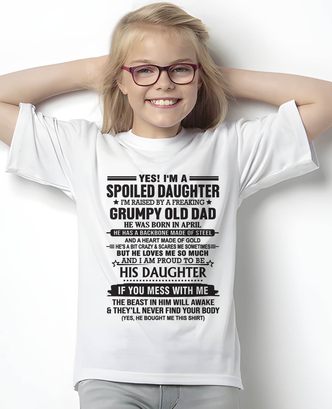 APRIL - YES! I'M A SPOILED DAUGHTER I'M RAISED BY A FREAKING GRUMPY OLD DAD - FROM DAD - TLEE04 (SKU12-26-04)