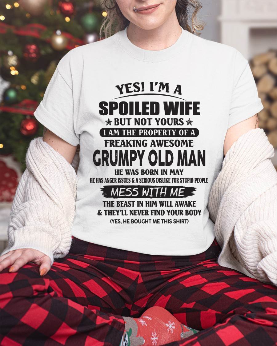 May - Yes! I'm A Spoiled Wife But Not Yours I Am The Property Of A Freaking Awesome Grumpy Old Man - Gift From Husband - TLEE05 (SKU07-16-05)
