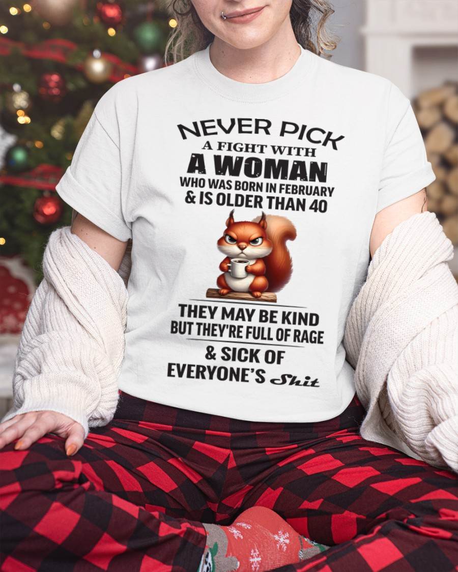 FEBRUARY - NEVER PICK A FIGHT WITH A WOMAN WHO WAS BORN IN FEBRUARY & IS OLDER THAN 40 - FOR WOMEN - TLEE02 (SKU09-129-02)