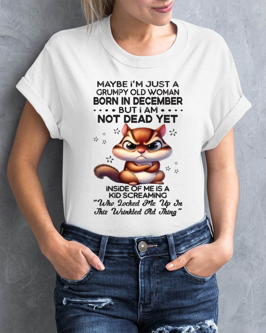 December - Maybe I’m Just A Grumpy Old Woman Born In December But I Am Not Dead Yet - Gift For Women - TLEE12 (SKU09-22-12)