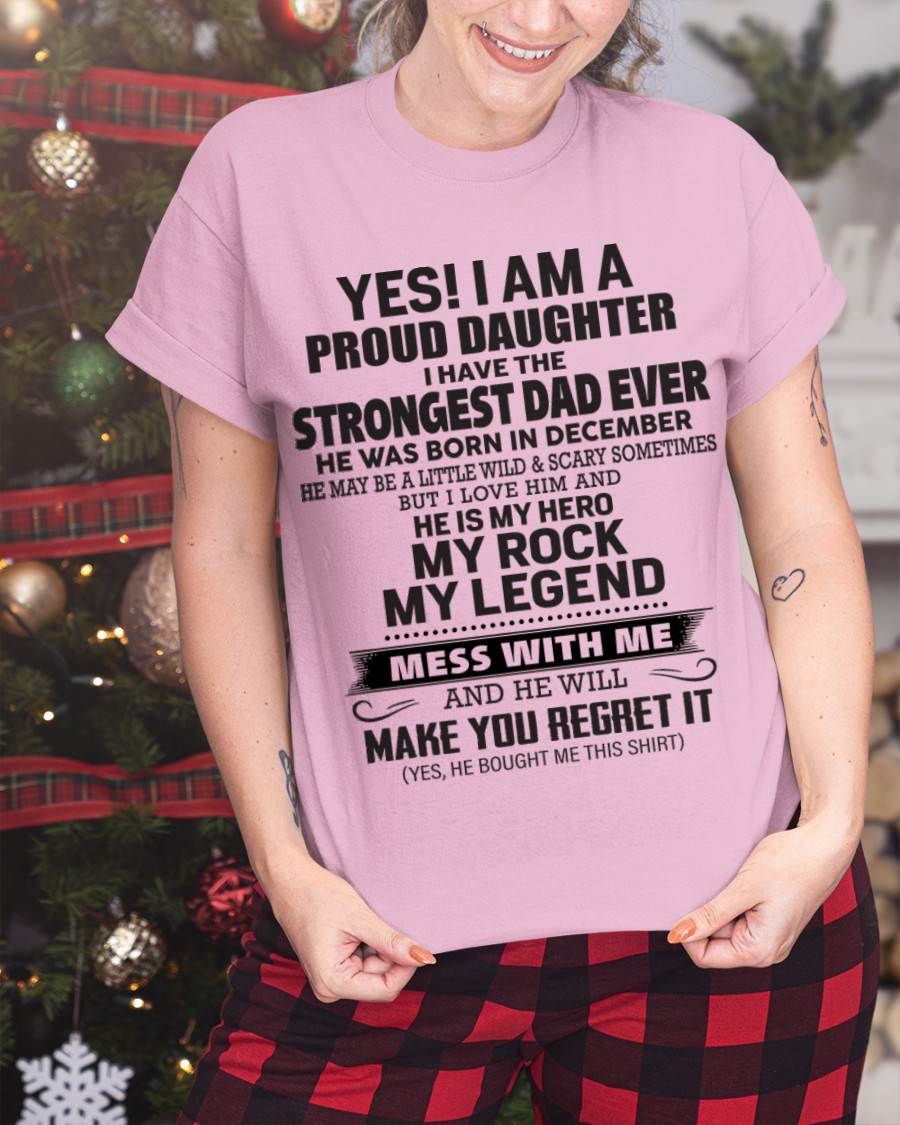 December - Yes! I Am A Proud Daughter I Have The Strongest Dad Ever - Gift From Dad - TLEE12 (SKU09-42-12)