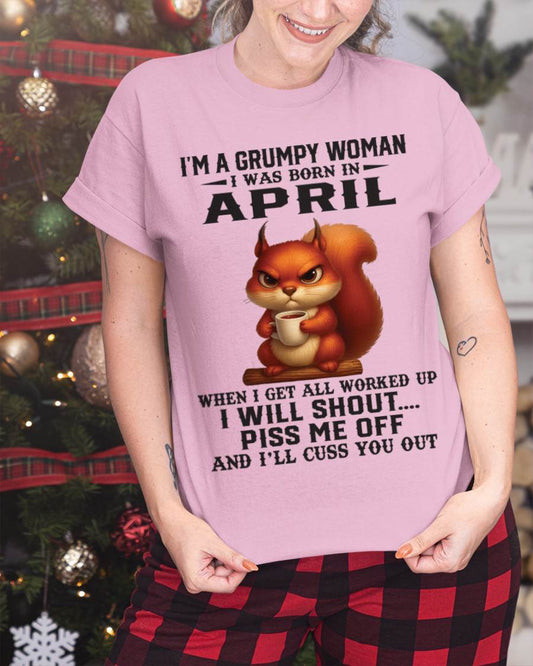 APRIL - I'M A GRUMPY WOMAN WHEN I GET ALL WORKED UP I WILL SHOUT PISS ME OFF AND I’LL CUSS YOU OUT - FOR WOMEN - TLEE04 (SKU09-93-04)