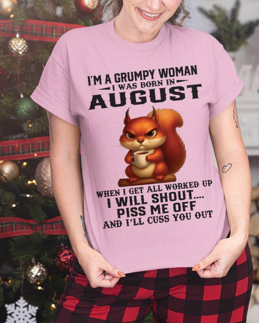 AUGUST - I'M A GRUMPY WOMAN WHEN I GET ALL WORKED UP I WILL SHOUT PISS ME OFF AND I’LL CUSS YOU OUT - FOR WOMEN - TLEE08 (SKU09-93-08)
