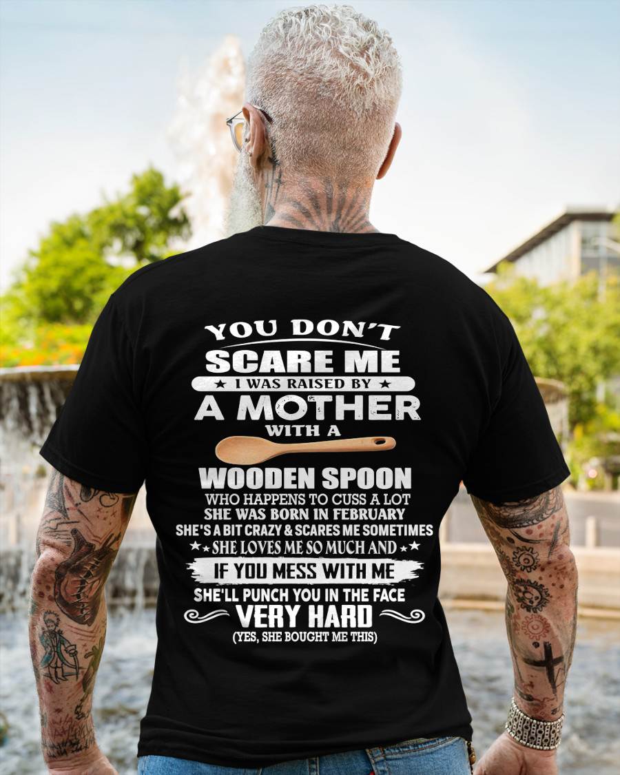 February - You Don't Scare Me I Was Raised By A Mother With A Wooden Spoon  - Gift From Mom - TLEE02 (SKU07-125-02)