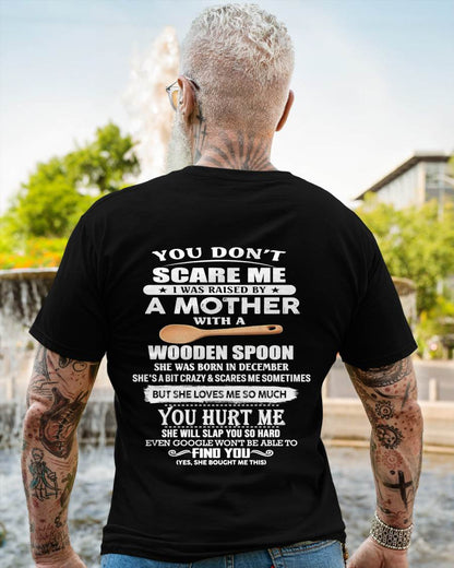 December - You Don't Scare Me I Was Raised By A Mother With A Wooden Spoon  - Gift From Mom - TLEE12 (SKU07-128-12)