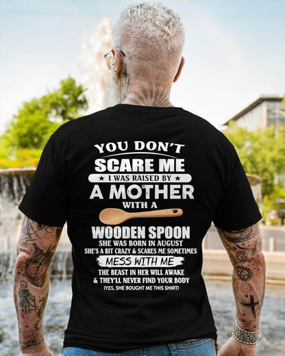 August - You Don't Scare Me I Was Raised By A Mother With A Wooden Spoon - Gift From Mom - TLEE08 (SKU07-82-08)