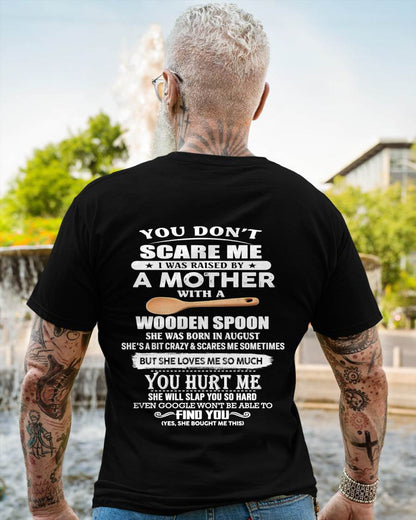 August - You Don't Scare Me I Was Raised By A Mother With A Wooden Spoon  - Gift From Mom - TLEE08 (SKU07-128-08)