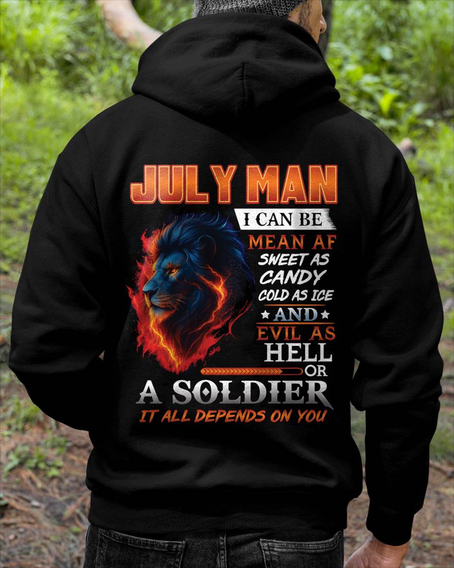 JULY MAN I CAN BE MEAN AF SWEET AS CANDY COLD AS ICE AND EVIL AS HELL OR A SOLDIER IT ALL DEPENDS ON YOU - GIFT FOR MAN - TLEE07 (SKU10-31-07)