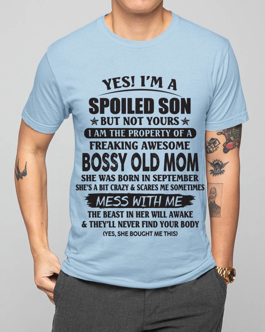 September - Yes! I'm A Spoiled Son But Not Yours I Am The Property Of A Freaking Awesome Bossy Old Mom - Gift From Mom - TLEE09 (SKU07-83-09)