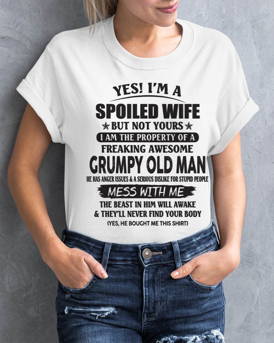 Yes! I'm A Spoiled Wife But Not Yours I Am The Property Of A Freaking Awesome Grumpy Old Man - Gift From Husband - TLEE00 (SKU07-16-00)