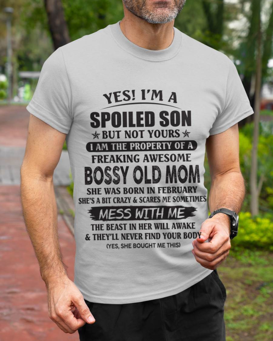 February - Yes! I'm A Spoiled Son But Not Yours I Am The Property Of A Freaking Awesome Bossy Old Mom - Gift From Mom - TLEE02 (SKU07-83-02)