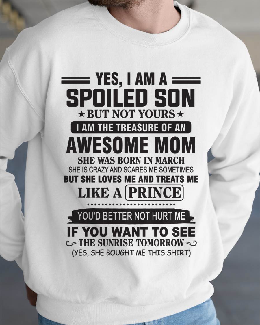 MARCH - YES, I AM A SPOILED SON BUT NOT YOURS  I AM THE TREASURE OF AN AWESOME MOM - FROM MOM - TLEE03 (SKU10-131-03)