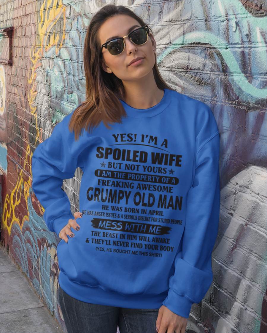 April - Yes! I'm A Spoiled Wife But Not Yours I Am The Property Of A Freaking Awesome Grumpy Old Man - Gift From Husband - TLEE04 (SKU07-16-04)
