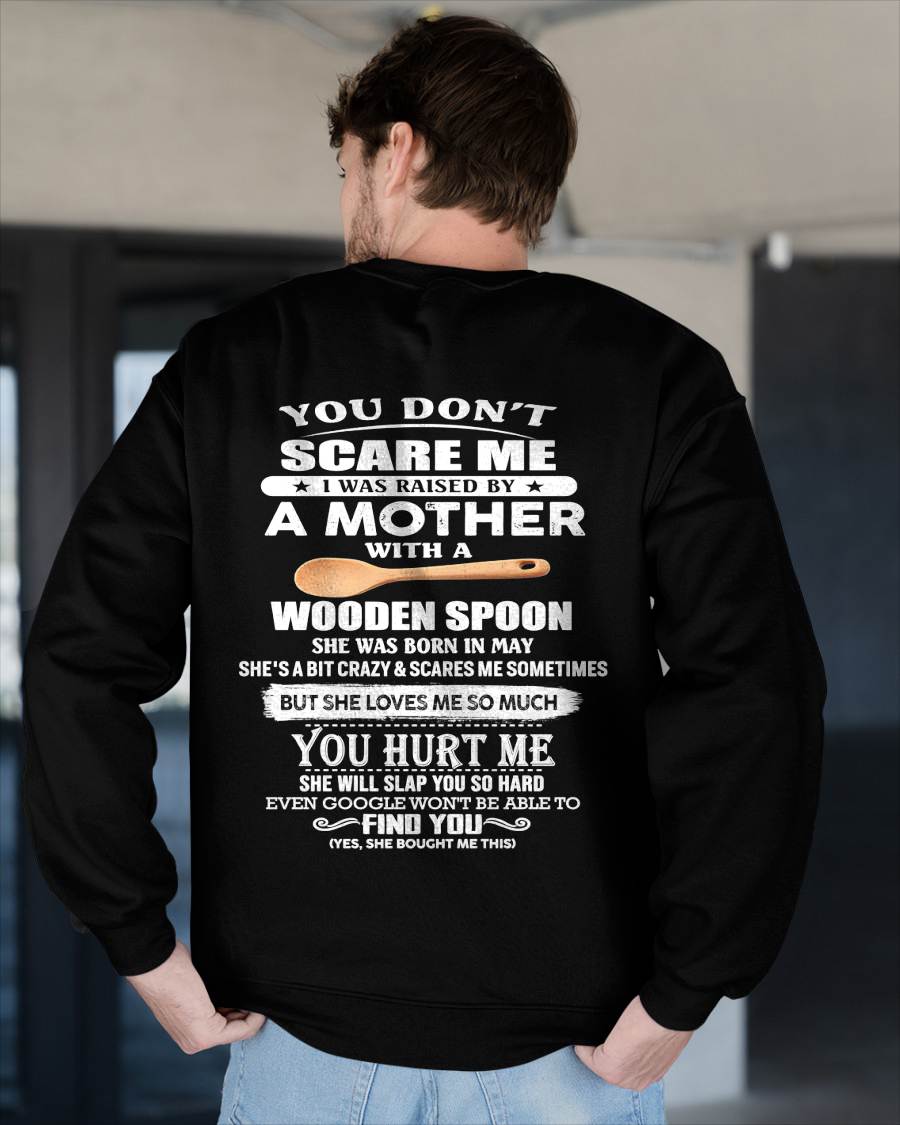 May - You Don't Scare Me I Was Raised By A Mother With A Wooden Spoon  - Gift From Mom - TLEE05 (SKU07-128-05)