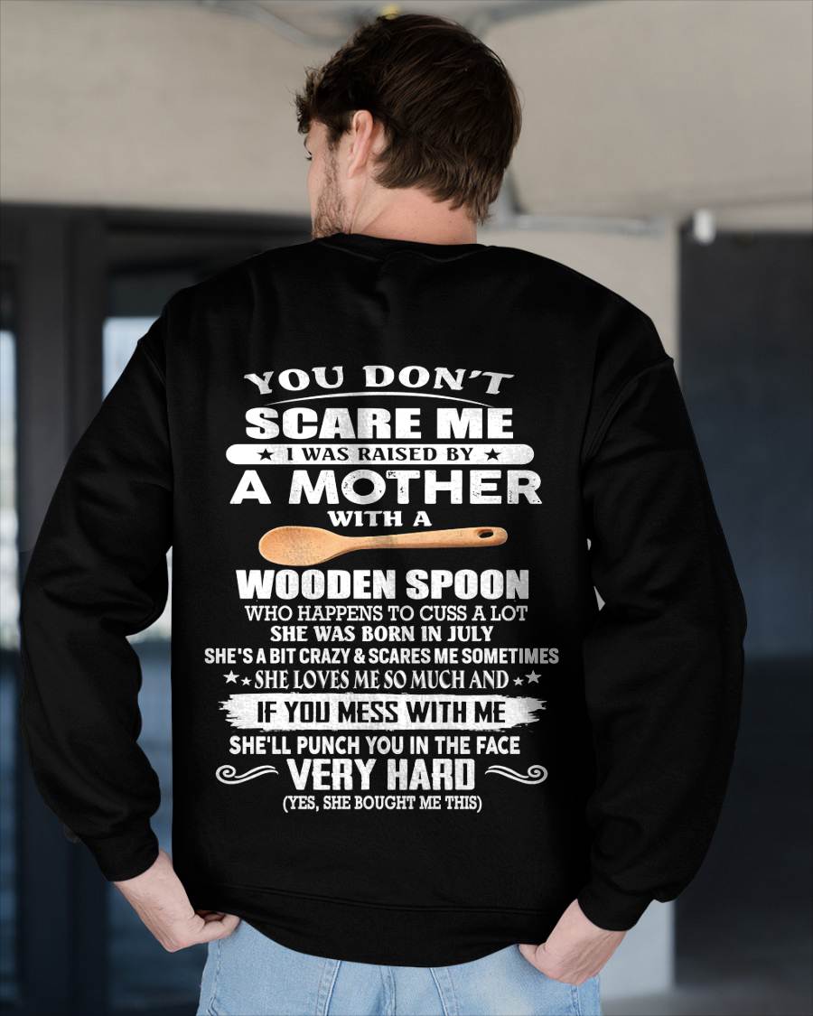 July - You Don't Scare Me I Was Raised By A Mother With A Wooden Spoon - Gift From Mom - TLEE07 (SKU07-125-07)