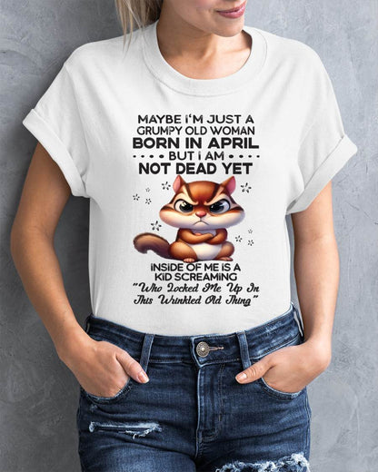 April - Maybe I’m Just A Grumpy Old Woman Born In April But I Am Not Dead Yet - Gift For Women - TLEE04 (SKU09-22-04)