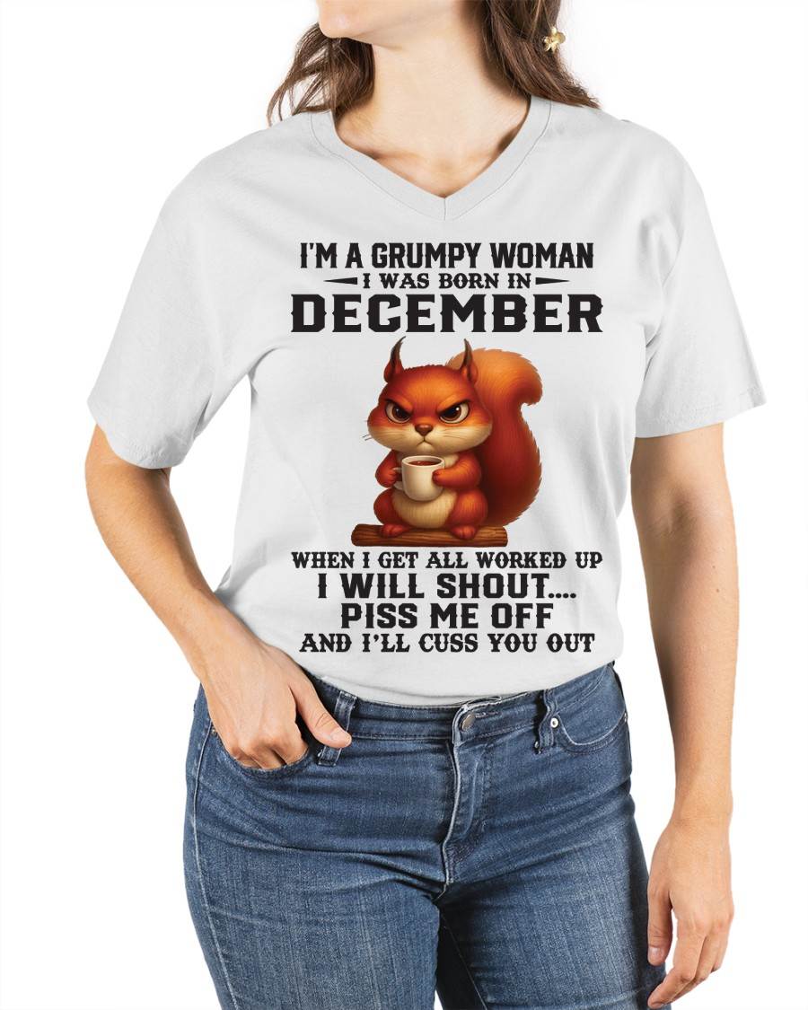 DECEMBER - I'M A GRUMPY WOMAN WHEN I GET ALL WORKED UP I WILL SHOUT PISS ME OFF AND I’LL CUSS YOU OUT - FOR WOMEN - TLEE12 (SKU09-93-12)