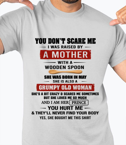 MAY - YOU DON’T SCARE ME I WAS RAISED BY  A MOTHER  WITH A WOODEN SPOON - FROM MOM - TLEE05 (SKU2602-216-05)
