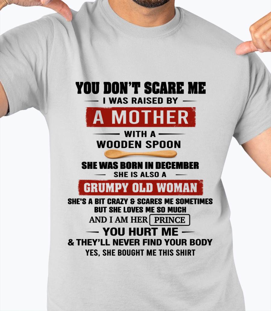 DECEMBER - YOU DON’T SCARE ME I WAS RAISED BY  A MOTHER  WITH A WOODEN SPOON - FROM MOM - TLEE12 (SKU2602-216-12)