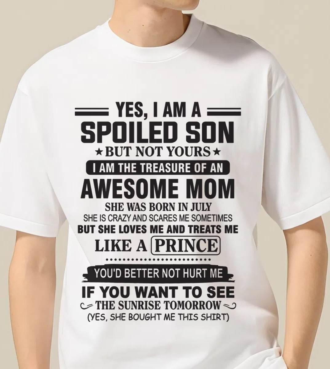 JULY - YES, I AM A SPOILED SON BUT NOT YOURS  I AM THE TREASURE OF AN AWESOME MOM - FROM MOM - TLEE07 (SKU10-131-07)