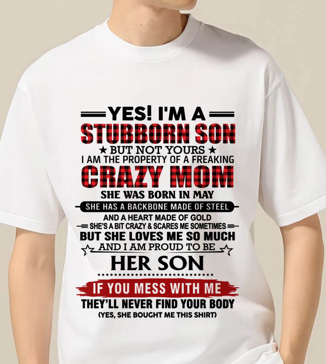 MAY - YES! I'M A STUBBORN SON BUT NOT YOURS I AM THE PROPERTY OF A FREAKING CRAZY MOM - FROM MOM - TLEE05 (SKU26T-01111-05)