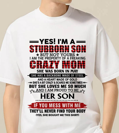 MAY - YES! I'M A STUBBORN SON BUT NOT YOURS I AM THE PROPERTY OF A FREAKING CRAZY MOM - FROM MOM - TLEE05 (SKU26T-01111-05)
