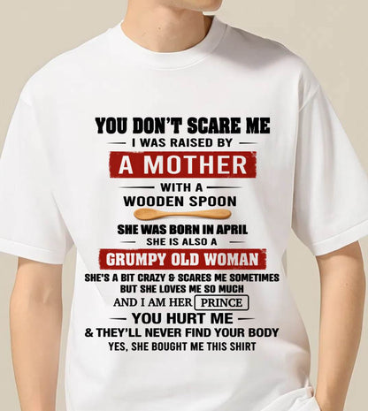 APRIL - YOU DON’T SCARE ME I WAS RAISED BY  A MOTHER  WITH A WOODEN SPOON - FROM MOM - TLEE04 (SKU2602-216-04)