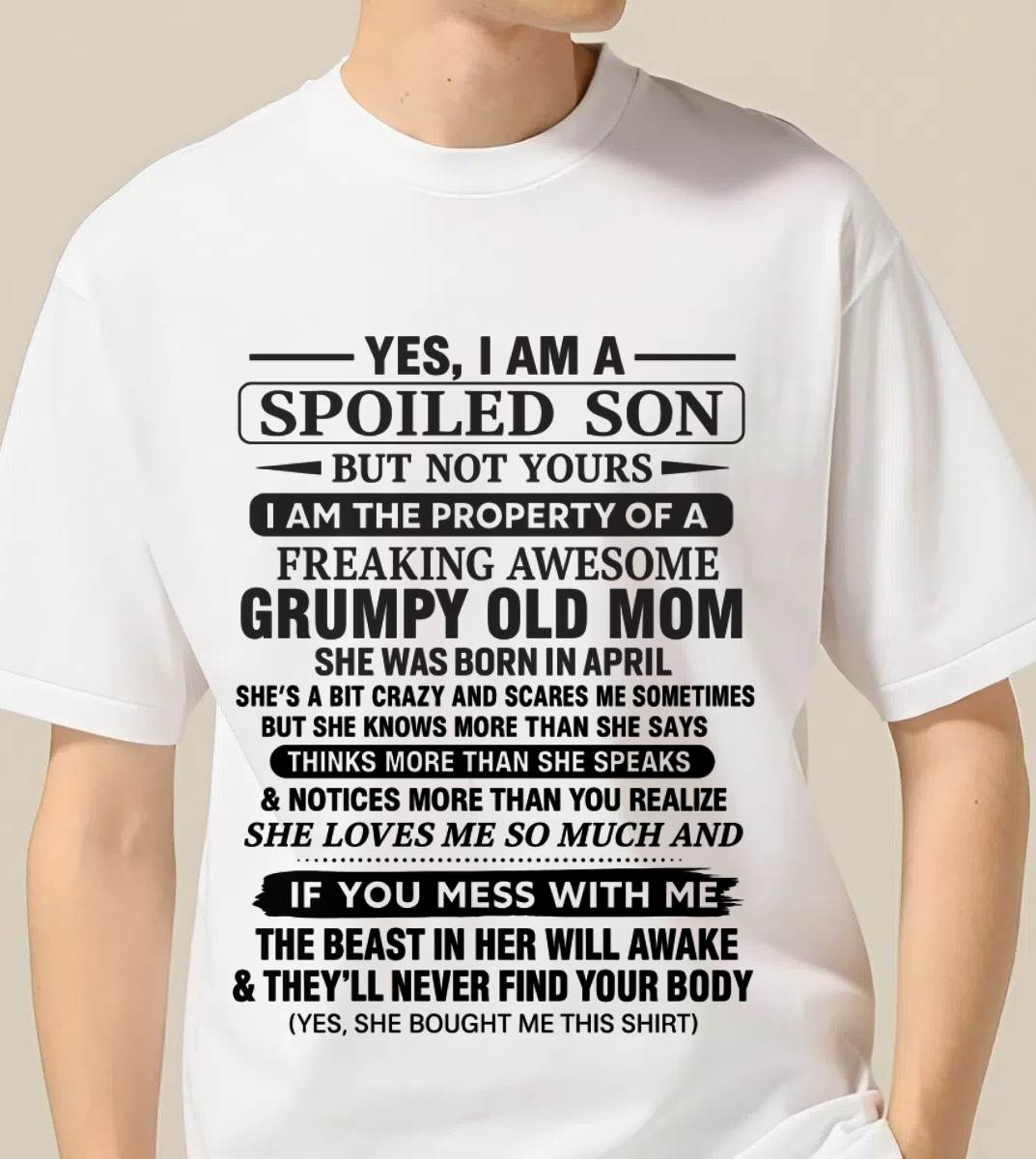 APRIL - YES, I AM A SPOILED SON BUT NOT YOURS  I AM THE PROPERTY OF A FREAKING AWESOME GRUMPY OLD MOM - FROM MOM - TLEE04 (SKU12-202-04)