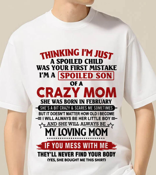 FEBRUARY - THINKING I’M JUST A SPOILED CHILD WAS YOUR FIRST MISTAKE  I’M A SPOILED SON OF A CRAZY MOM - FROM MOM - TLEE02 (SKU2602-06-02)