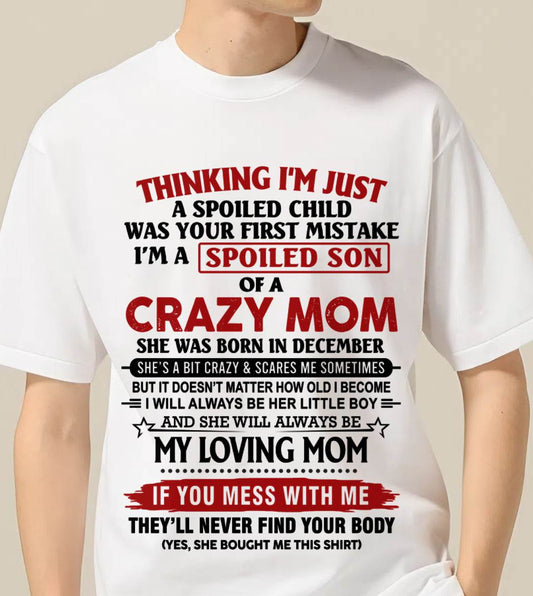 DECEMBER - THINKING I’M JUST A SPOILED CHILD WAS YOUR FIRST MISTAKE  I’M A SPOILED SON OF A CRAZY MOM - FROM MOM - TLEE12 (SKU2602-06-12)