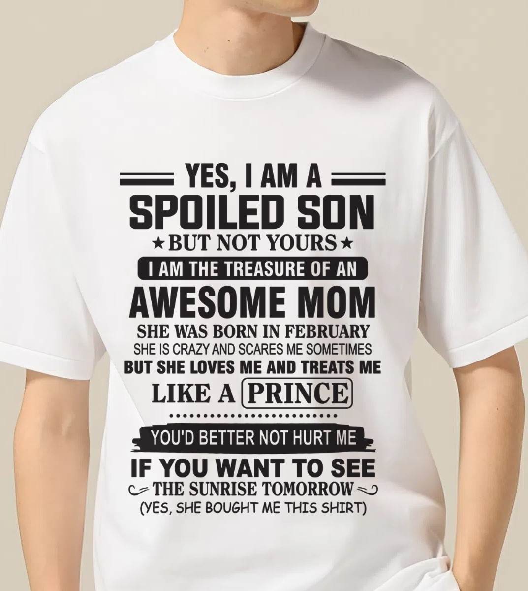 FEBRUARY - YES, I AM A SPOILED SON BUT NOT YOURS  I AM THE TREASURE OF AN AWESOME MOM - FROM MOM - TLEE02 (SKU10-131-02)