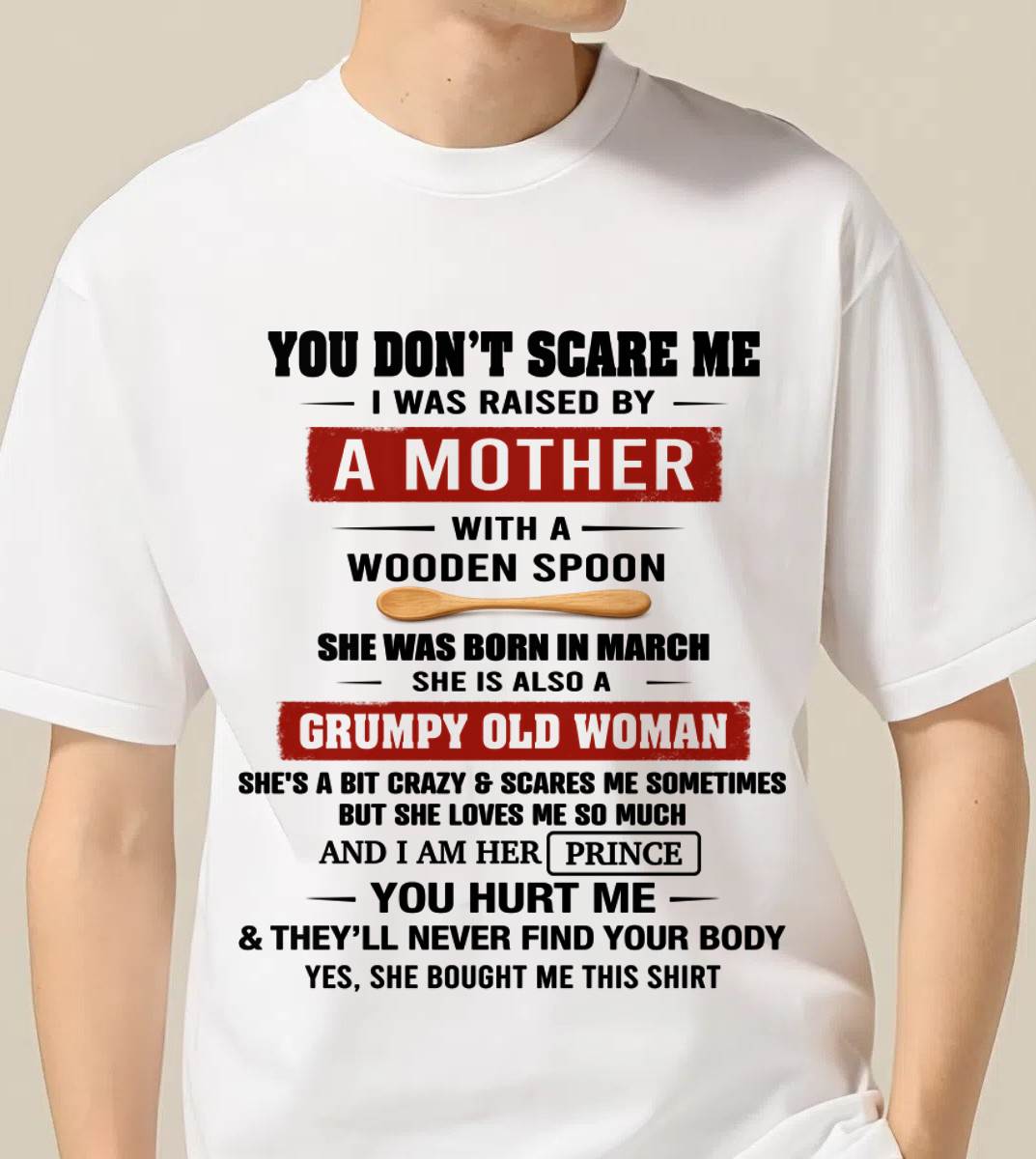 MARCH - YOU DON’T SCARE ME I WAS RAISED BY  A MOTHER  WITH A WOODEN SPOON - FROM MOM - TLEE03 (SKU2602-216-03)