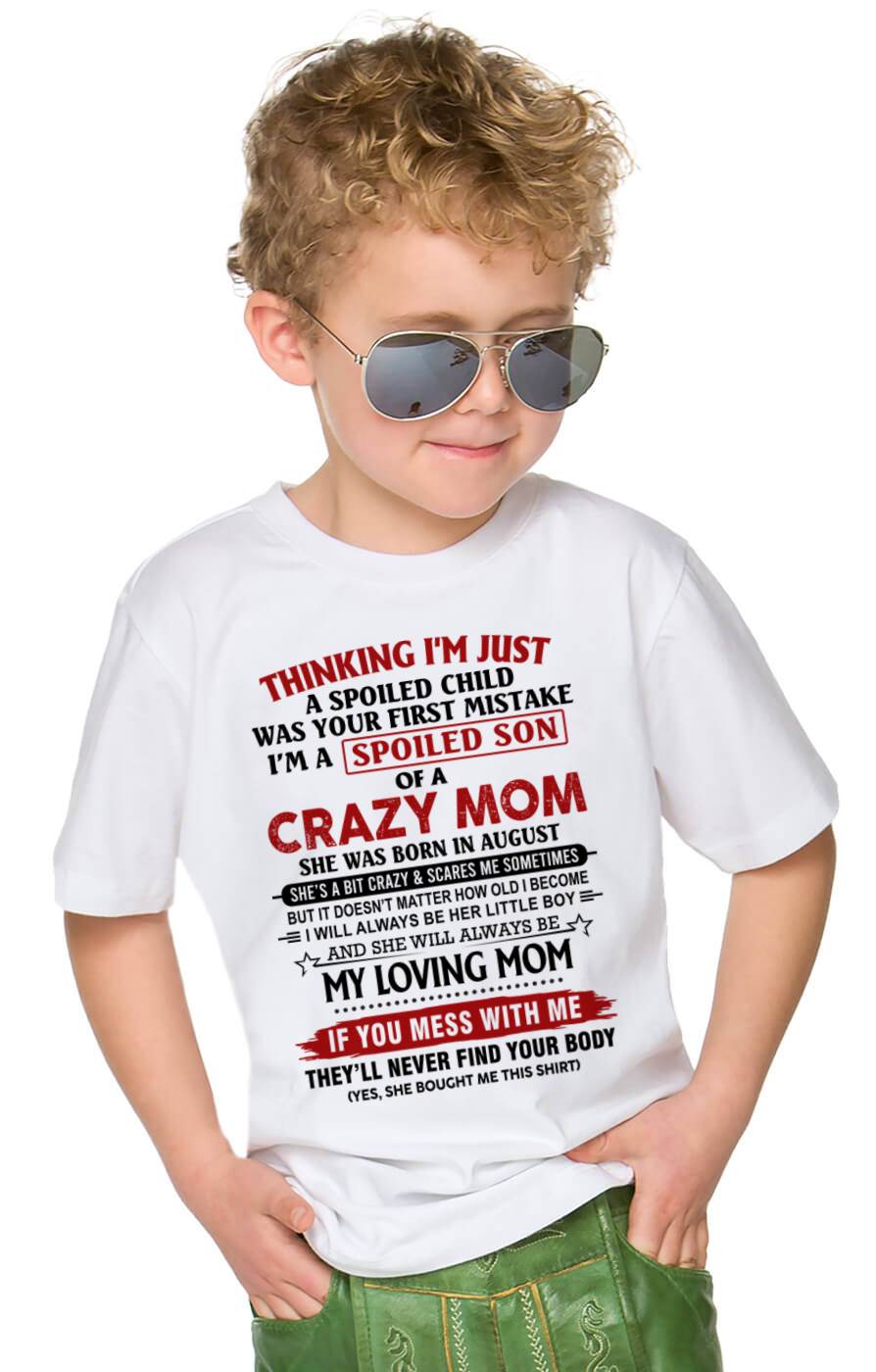 AUGUST - THINKING I’M JUST A SPOILED CHILD WAS YOUR FIRST MISTAKE  I’M A SPOILED SON OF A CRAZY MOM - FROM MOM - TLEE08 (SKU2602-06-08)