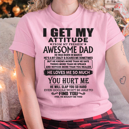 March - I GET MY ATTITUDE FROM MY FREAKIN' AWESOME DAD - Gift for Son and Daughter From Dad - TLEE03 (SKU-TDD-03)